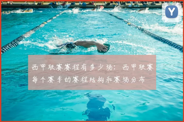 西甲联赛赛程有多少场：西甲联赛每个赛季的赛程结构和赛场分布