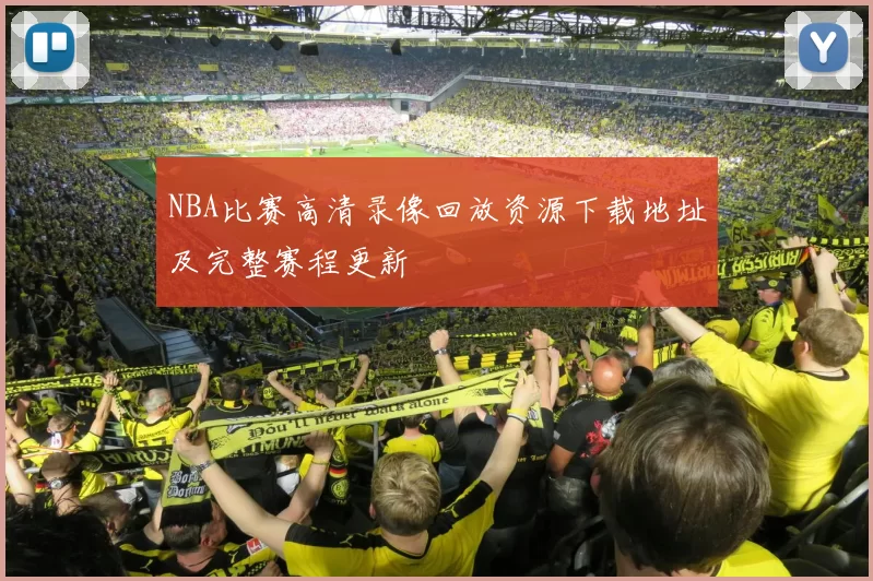 NBA比赛高清录像回放资源下载地址及完整赛程更新