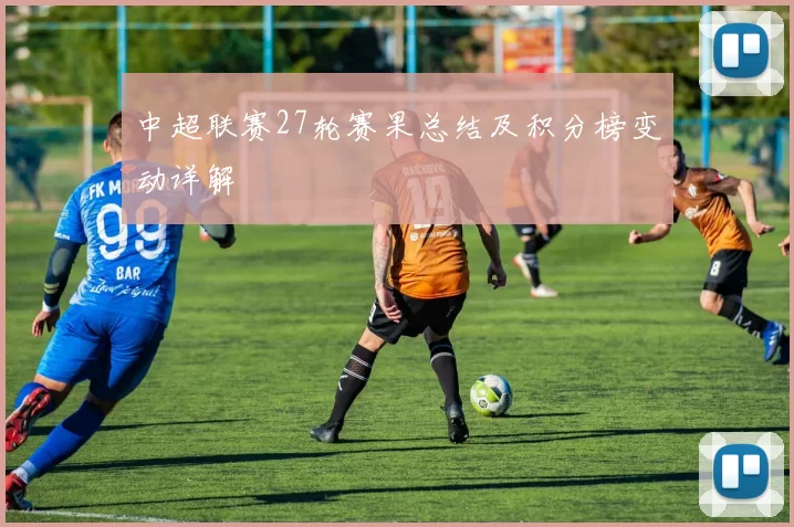 中超联赛27轮赛果总结及积分榜变动详解