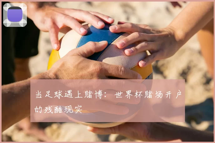 当足球遇上赌博：世界杯赌场开户的残酷现实