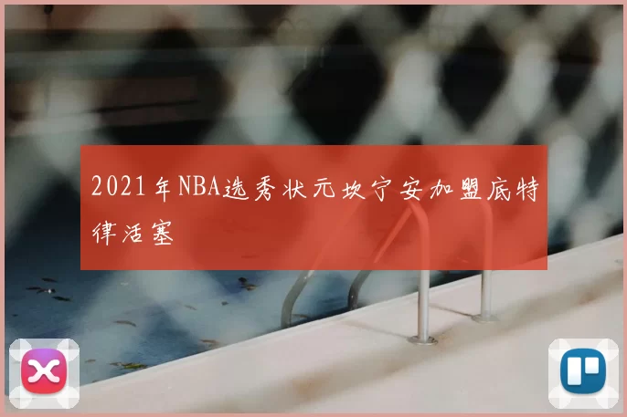 2021年NBA选秀状元坎宁安加盟底特律活塞