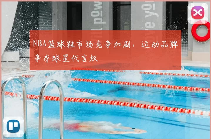 NBA篮球鞋市场竞争加剧，运动品牌争夺球星代言权