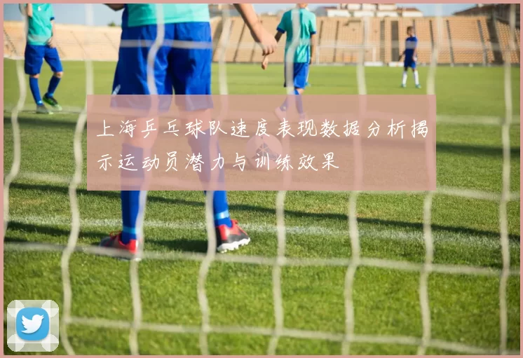 上海乒乓球队速度表现数据分析揭示运动员潜力与训练效果