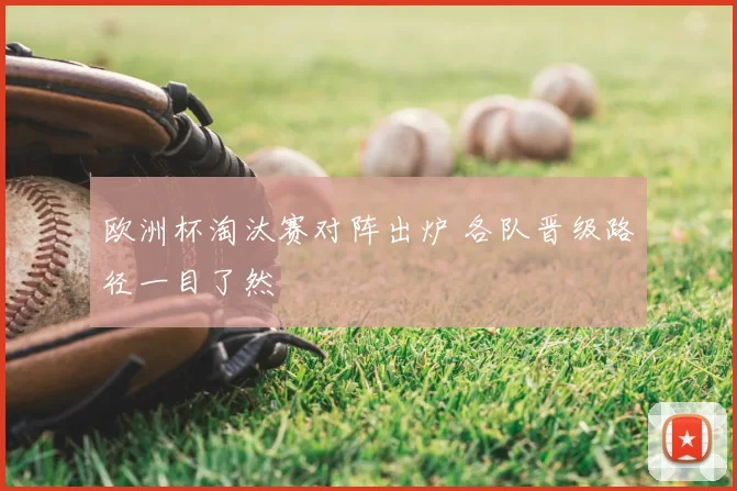欧洲杯淘汰赛对阵出炉 各队晋级路径一目了然