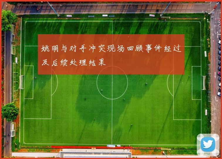 姚明与对手冲突现场回顾事件经过及后续处理结果