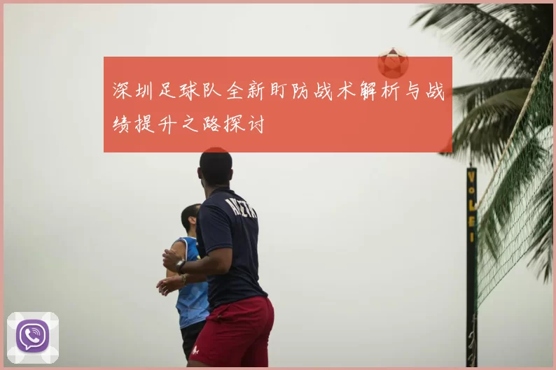深圳足球队全新盯防战术解析与战绩提升之路探讨
