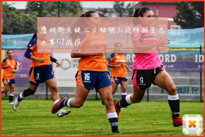 詹姆斯关键三分助湖人逆转掘金总决赛G2战报