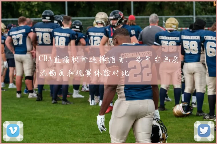 CBA直播软件选择指南：各平台画质流畅度和观赛体验对比