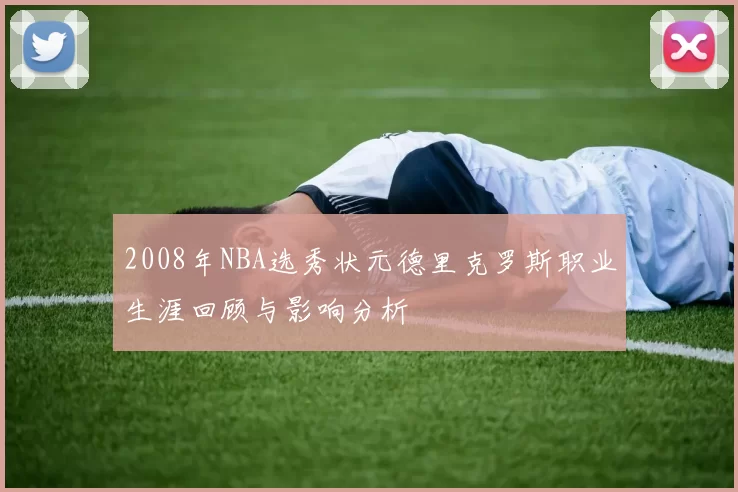 2008年NBA选秀状元德里克罗斯职业生涯回顾与影响分析