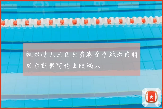 凯尔特人三巨头首赛季夺冠加内特皮尔斯雷阿伦击败湖人