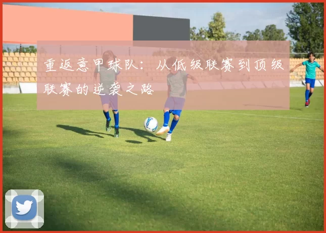 重返意甲球队：从低级联赛到顶级联赛的逆袭之路