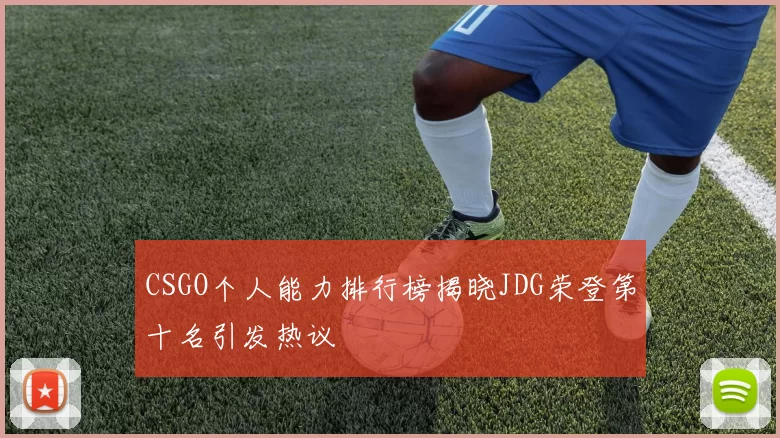 CSGO个人能力排行榜揭晓JDG荣登第十名引发热议