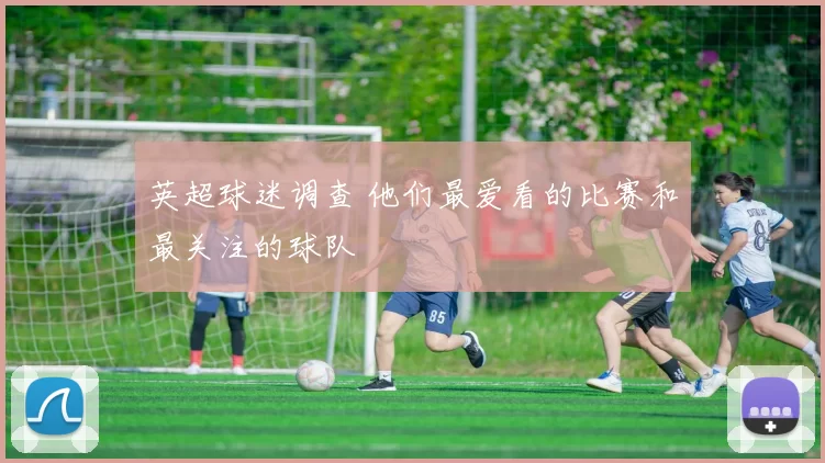 英超球迷调查 他们最爱看的比赛和最关注的球队