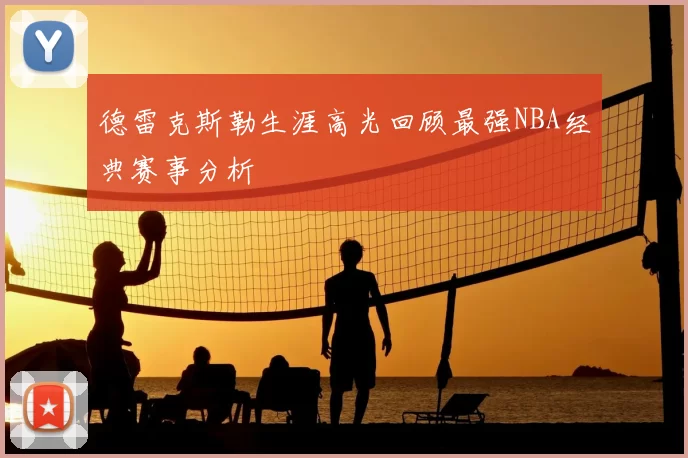 德雷克斯勒生涯高光回顾最强NBA经典赛事分析