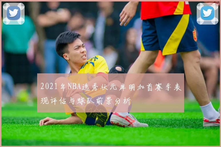 2021年NBA选秀状元库明加首赛季表现评估与球队前景分析